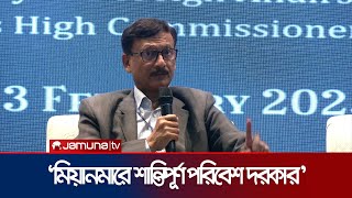 'মিয়ানমারে শান্তিপূর্ণ পরিবেশ নিশ্চিত হলে  চীনও লাভবান হবে'। Foreign Adviser । Jamuna TV