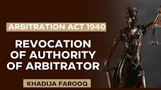 REVOCATION OF AUTHORITY OF ARBITRATOR | SECTION 5 | ARBITRATION ACT 1940 | MINOR ACTS | LLB Hons |