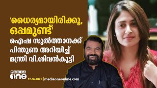 ധൈര്യമായിരിക്കൂ,  എല്ലാവരും ഒപ്പമുണ്ട്; ഐഷ സുല്‍ത്താനയോട് മന്ത്രി വി.  ശിവന്‍കുട്ടി |Aisha Sulthana