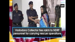 Vadodara Collector ties rakhi to NDRF personnel for carrying rescue operations