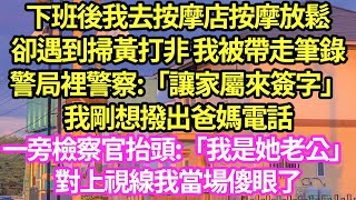 下班後我去按摩店按摩放鬆，卻遇到掃黃打非 我被帶走筆錄，警局裡警察:「讓家屬來簽字」我剛想撥出爸媽電話，一旁檢察官抬頭:「我是她老公」對上視線我當場傻眼了#甜寵#小說#霸總