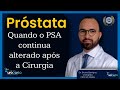 PSA Continua alto após retirada da Próstata? | Saiba aqui o que fazer