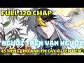 FULL 320 CHAP - NGƯỜI TRÊN VẠN NGƯỜI - Dịch Phong, Lâu Bản Vĩ, Vĩnh Kiếp Thần - 45 Tiếng Chờ Phần 2