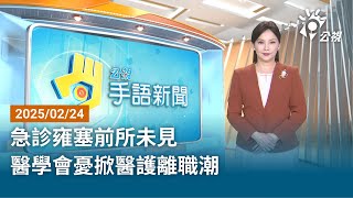 20250224 公視手語新聞 完整版｜急診雍塞前所未見 醫學會憂掀醫護離職潮