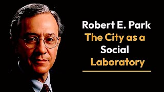 Robert E. Park The city as a social laboratory explained