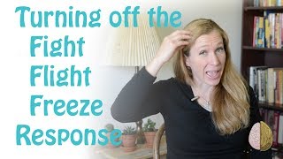 How to Turn off the Fight/Flight/Freeze Response: Anxiety Skills #4