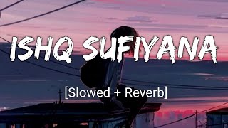 Ishq Sufiyana [Slowed + Reverb] - Kamal Khan | The Dirty Picture