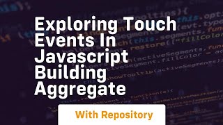 Exploring touch events in javascript building aggregate