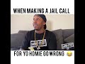 when making a jail call for yo homie goes wrong