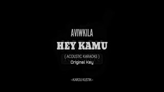 Aviwkila Hey Kamu Acoustic Karaoke Original key