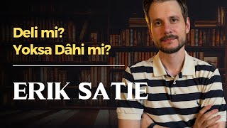 Erik Satie | Deli Mi…? Yoksa Dâhi Mi…?