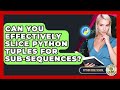 Can You Effectively Slice Python Tuples For Sub-sequences? - Python Code School