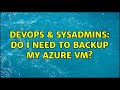 DevOps & SysAdmins: Do I need to backup my azure vm? (3 Solutions!!)