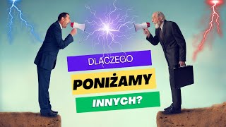 Dlaczego poniżamy innych? Dlaczego inni poniżają nas?