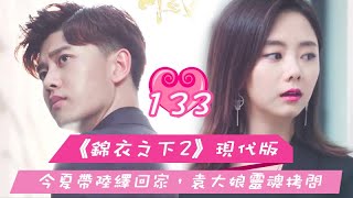 《錦衣之下2》現代版之情牽繹夏 第133集 今夏帶陸繹回家，袁大娘靈魂拷問