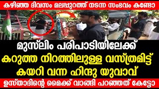 കറുത്ത നിറത്തിലുള്ള വസ്ത്രമിട്ട് കയറി വന്ന ഹിന്ദു യുവാവ് ഉസ്‌താദിന്റെ മൈക്ക് വാങ്ങി പറഞ്ഞത് കേട്ടോ