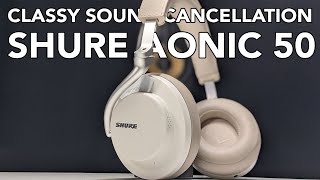 Shure Aonic 50 - Classy Sound Cancellation