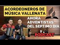 ACORDEONEROS VALLENATOS - AHORA ADVENTISTAS DEL SEPTIMO DIA - PODCAST - SANTA LEY ( CARLOS ZEDAN )