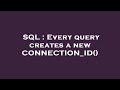 SQL : Every query creates a new CONNECTION_ID()