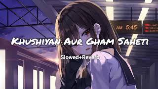 Khushiyan Aur Gham Saheti Hai (Slowed+Reverb) #lofi  #viralvideo #lofimusic