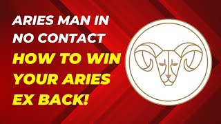 Aries Man In No Contact: How To Win Your Aries Ex Back!
