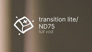 Transition Lite \u0026 ND75 Build — Full VOD