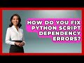 How Do You Fix Python Script Dependency Errors? - Python Code School