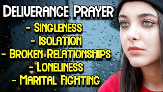 Singleness Isolation & Broken Relationships | Deliverance Prayer