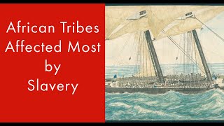 5 Tribes Affected the Most by the Trans-Atlantic Slave trade