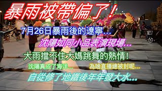 暴雨被帶偏了！7月26日暴雨後的遼寧…沈陽如同小品表演現場…大雨擋不住大媽跳舞的熱情！沈陽成了海洋…為啥直播總被封…自從修了地鐵後年年發大水…Liaoning after the heavy rain