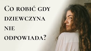 Co robić gdy dziewczyna nie odpowiada?