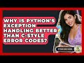 Why Is Python's Exception Handling Better Than C-style Error Codes? - Python Code School