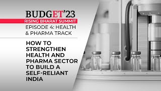 Budget’23 | Rising Bharat Summit: How health, pharma sector can help build a self-reliant India