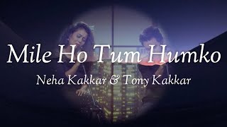 Neha Kakkar & Tony Kakkar - Mile Ho Tum Humko (Lyrics)