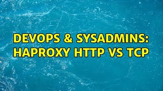 DevOps & SysAdmins: HAProxy HTTP vs TCP (2 Solutions!!)