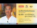 Live คุยเฟื่องเรื่องโลกกับธรรม Ep.525 : มหาปรินิพพานสูตร (ตอนที่ 18)