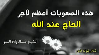 هذه الصعوبات اعظم لأجر الحاج عند الله | الشيخ عبدالرزاق البدر حفظه الله