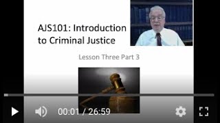 AJS101: Introduction to Criminal Justice Course -  Lesson 3 Lecture (Part 3 of 4 parts)