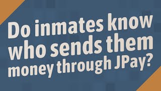 Do inmates know who sends them money through JPay?