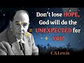 Don't lose HOPE, God will do the UNEXPECTED for YOU  - C. S.  Lewis