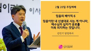 [일산신광교회] 22/2/20 믿음의 베이직6 믿음이란 내 신념대로 사는 게 아니라 예수님의 십자가 공로를 더욱 의지하는 것입니다 (설교: 김인기 담임목사)