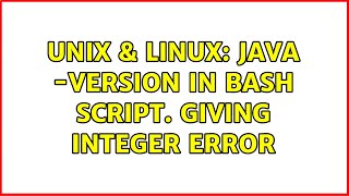 Unix & Linux: java -version In Bash Script. Giving integer error (2 Solutions!!)