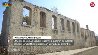 Şuşada dağıdılan tarixi abidələrin adları açıqlanıb - ARB24 XƏBƏR