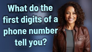 What do the first digits of a phone number tell you?