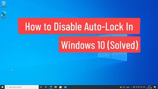 How to Disable Auto-Lock In Windows 10 (Solved)