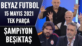 Beyaz Futbol 15 Mayıs 2021 Tek Parça / Şampiyon Beşiktaş