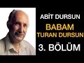 Babam Turan Dursun | Abit Dursun Kuran Ansiklopedisi 3. Bölüm