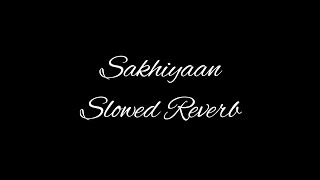 Sakhiyaan (Slowed Reverb) Maninder Buttar