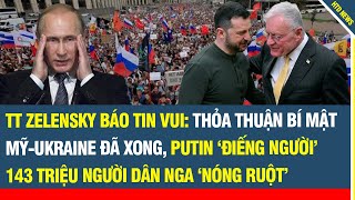 TT Zelensky báo tin vui thỏa thuận bí mật Mỹ-Ukraine đã xong! Putin ‘điếng người’, dân Nga nóng ruột