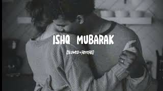 Ishq Mubarak (Slowed + Reverb)song